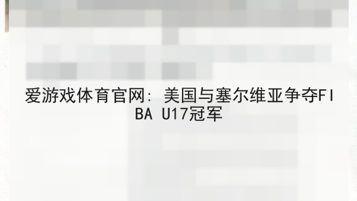 爱游戏体育官网: 美国与塞尔维亚争夺FIBA U17冠军