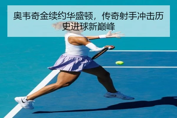 奥韦奇金续约华盛顿，传奇射手冲击历史进球新巅峰